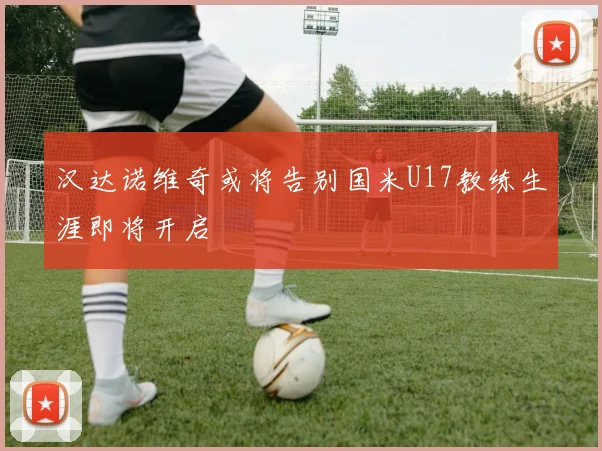 汉达诺维奇或将告别国米U17教练生涯即将开启