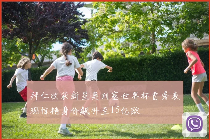 拜仁收获新星奥利塞世界杯首秀表现惊艳身价飙升至15亿欧