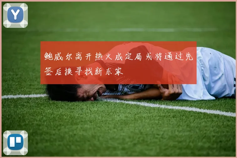 鲍威尔离开热火成定局或将通过先签后换寻找新东家