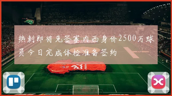 热刺即将免签塞内西身价2500万球员今日完成体检准备签约